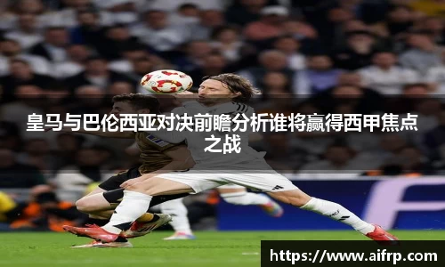 皇马与巴伦西亚对决前瞻分析谁将赢得西甲焦点之战