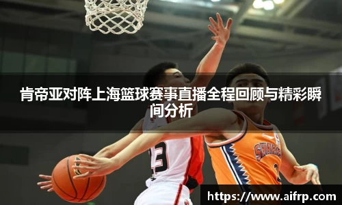 肯帝亚对阵上海篮球赛事直播全程回顾与精彩瞬间分析